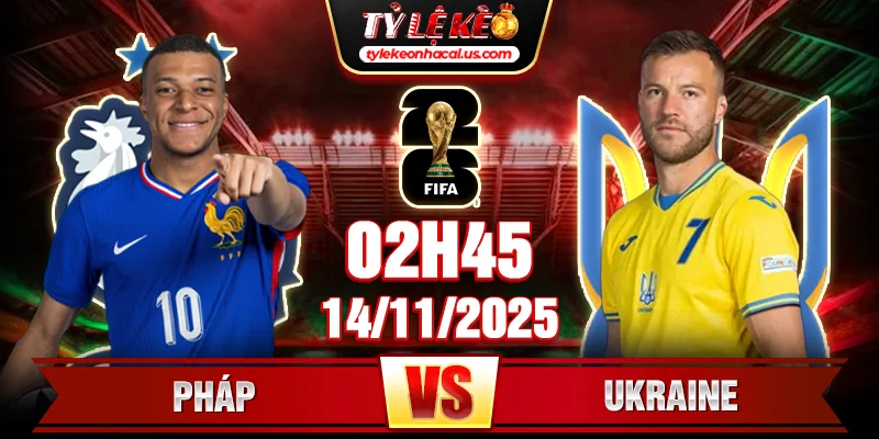 Soi Kèo Pháp Vs Ukraine 2h45 14/11