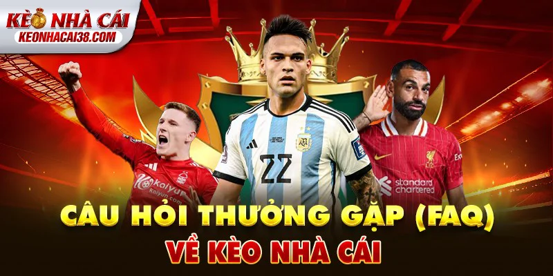 FAQ về Kèo Nhà Cái